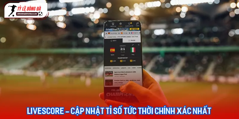Giao diện Livescore trực tuyến cập nhật tỷ số siêu tốc Giao diện Livescore trực tuyến cập nhật tỷ số siêu tốc